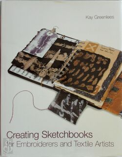 Creating Sketchbooks for Embroiderers and Textile Artists - Kay Greenlees (ISBN 9780713489576)