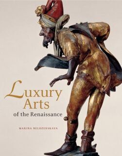 Luxury Arts of the Renaissance - Marina Belozerskaya (ISBN 9780892367856)