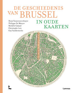 De geschiedenis van Brussel in oude kaarten - Bram Vannieuwenhuyze, Phillippe De Maeyer, Michèle Galand, Christophe Loir, Guy Vanthemsche (ISBN 9789020921120)