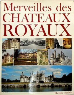Merveilles des Chateaux Royaux - Pierre (Pref.) Gaxotte