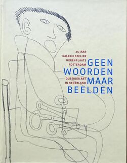 Geen woorden maar beelden - 25 jaar Galerie Atelier Herenplaats Rottterdam / outsider art in Nederland - Julia Dotulong (ISBN 9789492077479)