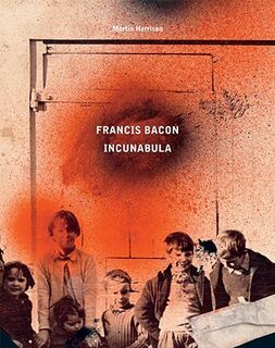 Francis Bacon - Incunabula - Martin Harrison, Rebecca Daniels (ISBN 9780500093443)