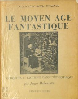 Le moyen age fantastique - Jurgis Baltrusaitis