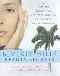 Beverly Hills Beauty Secrets: A Prominent Dermatologist and Plastic Surgeon's Insider Guide to Facial Rejuvenation - Douglas Hamilton (ISBN 9780470294031)
