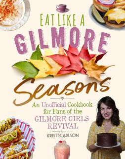 Eat Like a Gilmore: Seasons - Kristi Carlson (ISBN 9781510771925)