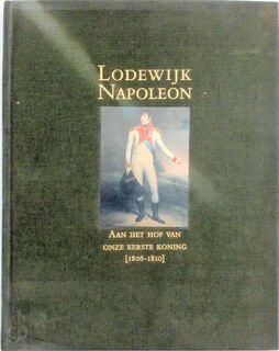 Lodewijk Napoleon: aan het hof van onze eerste koning, 1806-1810 - George Sanders (ISBN 9789057304651)