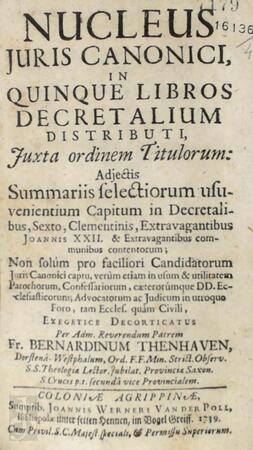 Nucleus juris canonici, in quinque libros decretalium distributi - Fr. Bernardus Thenhaven Nucleus juris canonici, in quinque libros decretalium distributi - Fr. Bernardus Thenhaven