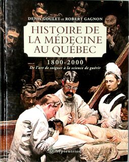 Histoire de la médecine au Québec 1800-2000 - Dennis Goulet, Robert Gagnon (ISBN 9782894487709)
