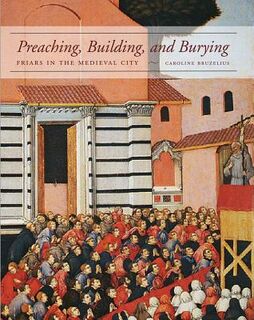 Preaching, Building, and Burying - Friars in the Medieval City - Caroline Bruzelius (ISBN 9780300203844)