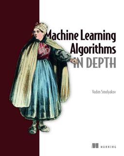 Machine Learning Algorithms in Depth - Vadim Smolyakov (ISBN 9781633439214)