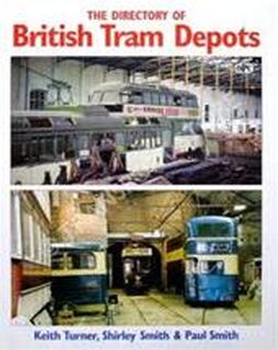 The directory of British tram depots - Keith Turner, Shirley Smith, Paul Smith