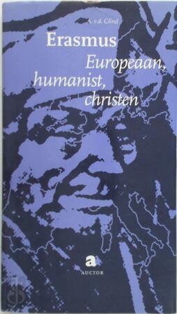 Erasmus: Europeaan, humanist, christen - A. van de Glind Erasmus: Europeaan, humanist, christen - A. van de Glind