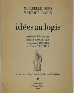 Idées au logis enrichies d'études sur Alfred Courmes, Jean-Pierre Duprey et Clovis Trouille - Mirabelle Dors, Maurice Rapin