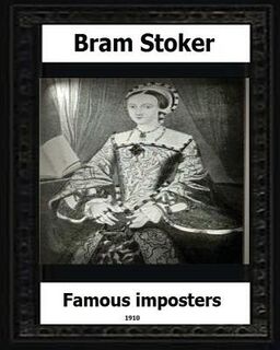 Famous Impostors (1910) by: Bram Stoker - Bram Stoker (ISBN 9781530649624)