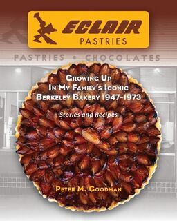 Eclair Pastries: Growing Up In My Family's Iconic Berkeley Bakery 1947-1973 - Peter M. Goodman (ISBN 9798218434045)