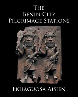 The Benin City Pilgrimage Stations - Ekhaguosa Aisien (ISBN 9798887631493)