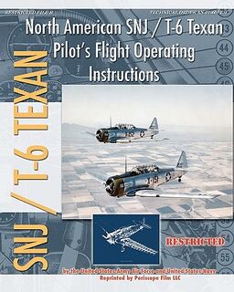 North American SNJ / T-6 Texan Pilot's Flight Operating Instructions - United States Navy, United States Army Air Forces (ISBN 9781935700449)