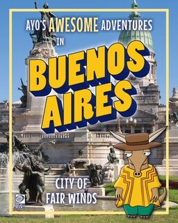 Ayo's Awesome Adventures in Buenos Aires: City of Fair Winds - Kim O'Connor (ISBN 9780716648314)