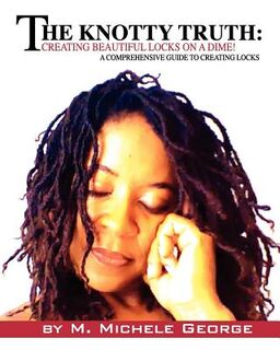 The Knotty Truth: Creating Beautiful Locks on a Dime!: A Comprehensive Guide to Creating Locks - M. Michele George (ISBN 9780983262503)