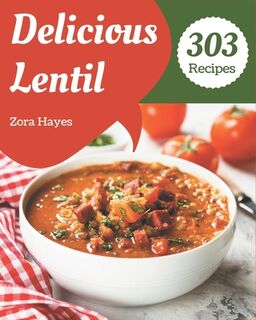 303 Delicious Lentil Recipes: Happiness is When You Have a Lentil Cookbook! - Zora Hayes (ISBN 9798677938603)