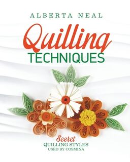Quilling Techniques: Secret Quilling Styles Used by Cosmina - Alberta Neal (ISBN 9798375062280)