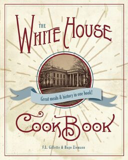 The Original White House Cook Book, 1887 Edition - F L Gillette (ISBN 9781626545885)