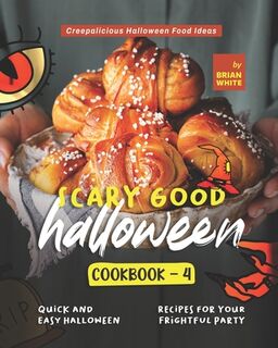 Scary Good Halloween Cookbook - 4: Quick and Easy Halloween Recipes for Your Frightful Party - Brian White (ISBN 9798849916286)