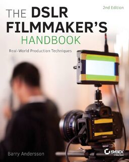 The DSLR Filmmaker's Handbook - Barry Andersson (ISBN 9781118983492)