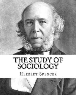 The Study of Sociology, By: Herbert Spencer: Herbert Spencer (27 April 1820 - 8 December 1903) was an English philosopher, biologist, anthropologi - Herbert Spencer (ISBN 9781720732440)