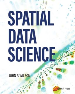 Spatial Data Science - Dr. John P. Wilson (ISBN 9781589486102)