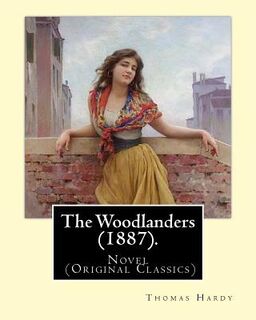 The Woodlanders (1887). By: Thomas Hardy: Novel (Original Classics) - Thomas Hardy (ISBN 9781543127553)