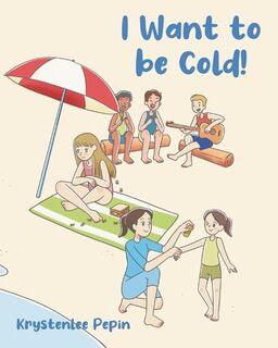 I Want to be Cold! - Krystenlee Pepin (ISBN 9798896178286)