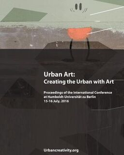 Urban Art: Creating the Urban with Art: Proceedings of the International Conference at Humboldt-Universitat zu Berlin 15-16 July, 2016 - Ulrich Blanche (ISBN 9789899771284)