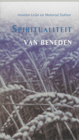Spiritualiteit van beneden - Anselm Grün Spiritualiteit van beneden - Anselm Grün