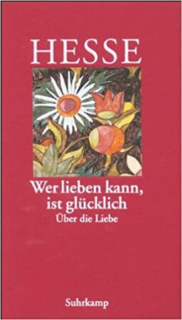 Wer lieben kann, ist glücklich - Hermann Hesse Wer lieben kann, ist glücklich - Hermann Hesse