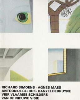 Vier vlaamse schilders van de nieuwe visie: Richard Simoens, Agnes Maes, Antoon de Clerck, Danyel Debruyne - Hans Sizoo, Lei Alberigs, Roger Raveel (ISBN 9789062166107)