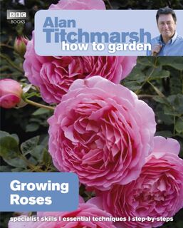 Alan Titchmarsh How to Garden: Growing Roses - Alan Titchmarsh (ISBN 9781846074080)