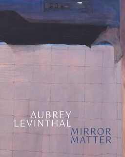 Aubrey Levinthal – Mirror Matter - Aubrey Levinthal, Hettie Judah (ISBN 9781910221730)