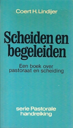 Scheiden en begeleiden: een boek over pastoraat en scheiding - Coert H. Lindijer