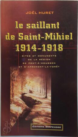 Le saillant de Saint-Mihiel, 1914-1918 - Joël Huret Le saillant de Saint-Mihiel, 1914-1918 - Joël Huret