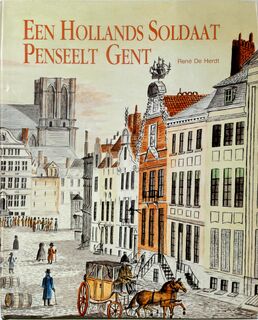 Een Hollands soldaat penseelt Gent - René de Herdt, Joseph Jan Wynants (ISBN 9789072931016)