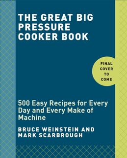 The Great Big Pressure Cooker Book - Bruce Weinstein, Mark Scarbrough (ISBN 9780804185325)