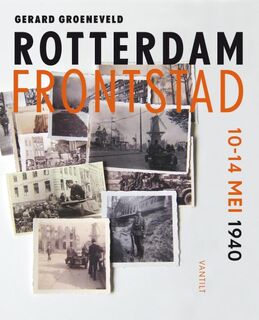 Rotterdam frontstad: 10-14 mei 1940 - Gerard Groeneveld (ISBN 9789460042584)