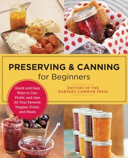 Preserving and Canning for Beginners - Editors of the Harvard Common Press (ISBN 9780760383827)