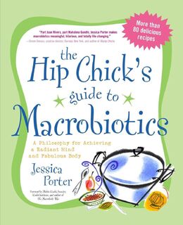 The Hip Chick's Guide To Macrobiotics - Jessica Porter (ISBN 9781583332054)
