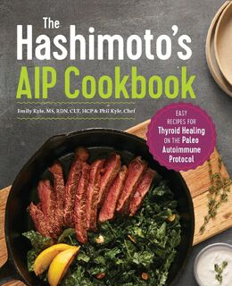 The Hashimoto's AIP Cookbook - Emily Kyle, Phil Kyle (ISBN 9781641524889)
