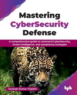 Mastering CyberSecurity Defense - Santosh Tripathi i (ISBN 9789365897869)