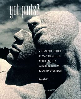 Got Parts? An Insider's Guide to Managing Life Successfully with Dissociative Identity Disorder - A. W (ISBN 9781932690033)