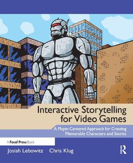Interactive Storytelling for Video Games - Josiah Lebowitz, Chris (Instructor Klug (ISBN 9780240817170)