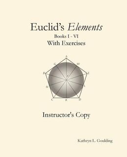 Euclid's Elements with Exercises Instructor's Copy - Kathryn Goulding (ISBN 9780692925959)